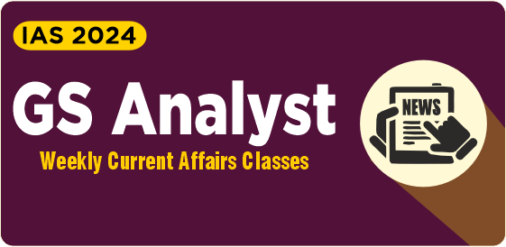 IAS 2024: GS Analyst - Weekly Current Affairs Classes