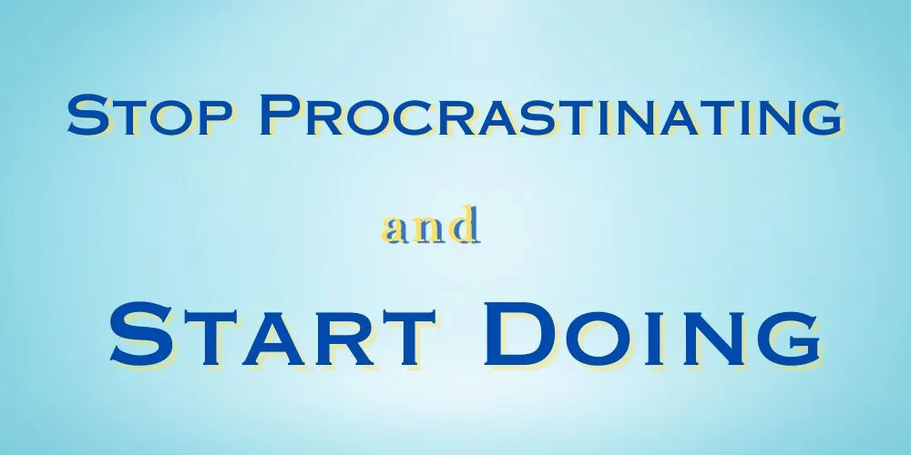Stop Procrastinating and Start Doing