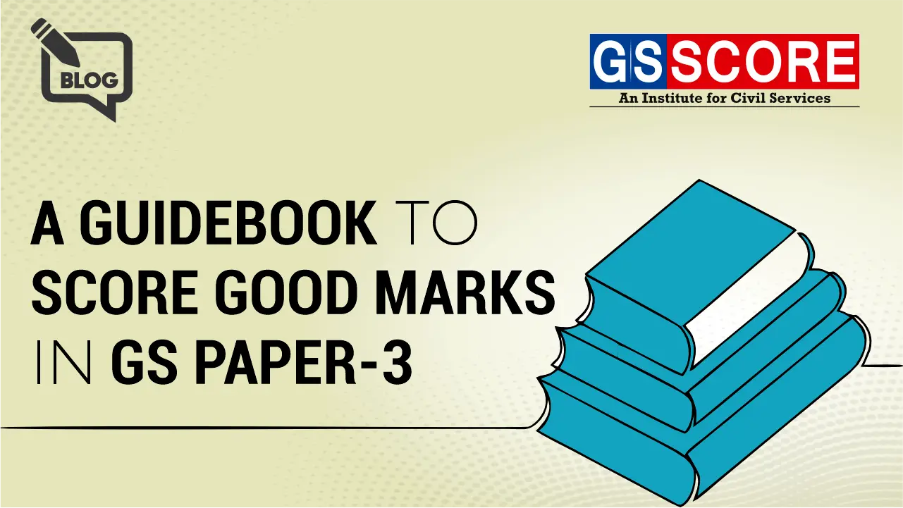 A GUIDEBOOK TO SCORE GOOD MARKS IN GS PAPER 3 (GS-III) - GS SCORE