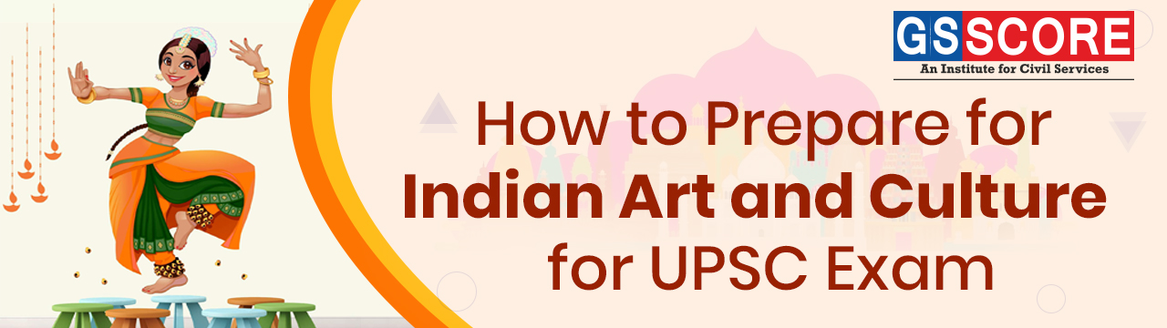 How to Prepare for Indian Art and Culture for UPSC Exam - GS SCORE