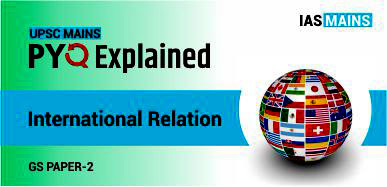 UPSC Mains: International Relations Previous Year Questions