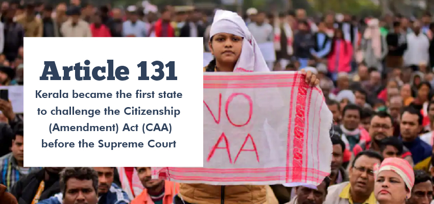 Article 131-Kerala became the first state to challenge the Citizenship (Amendment) Act (CAA) before the Supreme Court