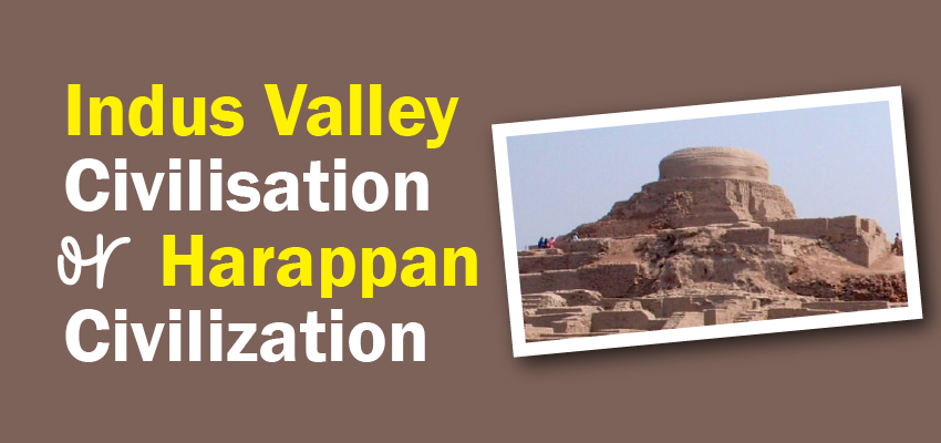 Indus Valley Civilisation or Harappan Civilization
